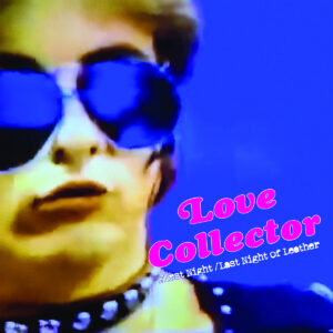 LOVE COLLECTOR - First Night / Last Night Of Leather